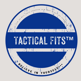 TACTICAL FITS BELIEVE IN YOURSELF... logo