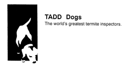 TADD DOGS THE WORLD'S GREATEST TERMITE INSPECTORS. logo