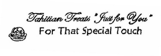TAHITIAN TREATS "JUST FOR YOU" FOR THAT SPECIAL TOUCH logo