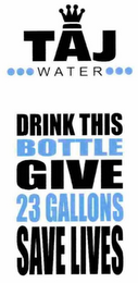 TAJ WATER DRINK THIS BOTTLE GIVE 23 GALLONS SAVE LIVES logo