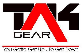 TAK GEAR YOU GOTTA GET UP...TO GET DOWN logo