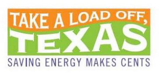 TAKE A LOAD OFF, TEXAS SAVING ENERGY MAKES CENTS logo