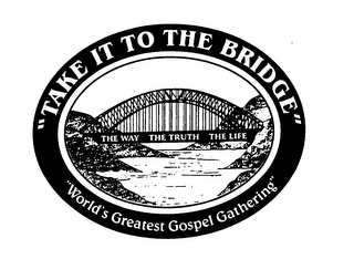 "TAKE IT TO THE BRIDGE" "WORLD'S GREATEST GOSPEL GATHERING" THE WAY THE TRUTH THE LIFE logo