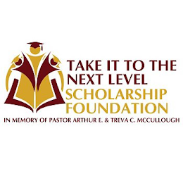 TAKE IT TO THE NEXT LEVEL SCHOLARSHIP FOUNDATION IN MEMORY OF PASTOR ARTHUR E. & TREVA C. MCCULLOUGH logo