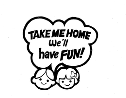 TAKE ME HOME WE'LL HAVE FUN! logo
