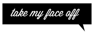 TAKE MY FACE OFF logo