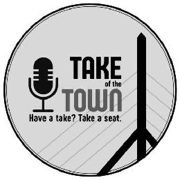 TAKE OF THE TOWN HAVE A TAKE? TAKE A SEAT. logo