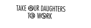 TAKE OUR DAUGHTERS TO WORK logo
