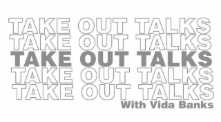 TAKE OUT TALKS TAKE OUT TALKS TAKE OUT TALKS TALK OUT TALKS TAKE OUT TALKS WITH VIDA BANKS logo