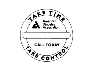 TAKE TIME TAKE CONTROL AMERICAN DIABETES ASSOCIATION. CALL TODAY
