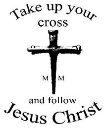 TAKE UP YOUR CROSS M M AND FOLLOW JESUS CHRIST logo