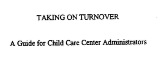 TAKING ON TURNOVER A GUIDE FOR CHILD CARE CENTER ADMINISTRATORS logo
