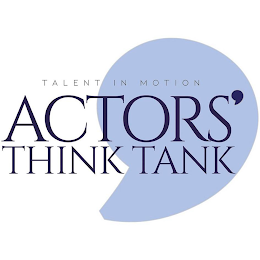 TALENT IN MOTION ACTORS' THINK TANK