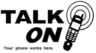 TALK ON! YOUR PHONE WORKS HERE. logo