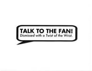 TALK TO THE FAN! DISMISSED WITH A TWIST OF THE WRIST logo