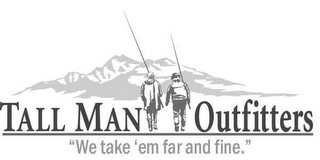 TALL MAN OUTFITTERS AND "WE TAKE 'EM FAR AND FINE" logo
