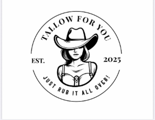 TALLOW FOR YOU EST. 2025 JUST RUB IT ALL OVER! logo
