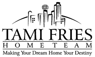 TAMI FRIES HOME TEAM MAKING YOUR DREAM HOME YOUR DESTINY logo