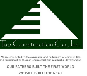 TAO CONSTRUCTION CO., INC. OUR FATHERS BUILT THE FIRST WORLD, WE WILL BUILD THE NEXT WE ARE COMMITTED TO THE EXPANSION AND BETTERMENT OF COMMUNITIES AND MUNICIPALITIES THROUGH COMMERCIAL AND RESIDENTIAL DEVELOPMENT. logo