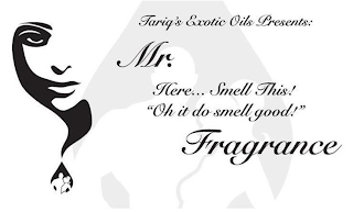 TARIQ'S EXOTIC OILS PRESENTS: MR. HERE... SMELL THIS! "OH IT DO SMELL GOOD!" FRAGRANCE logo