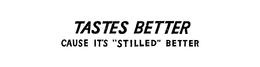 TASTES BETTER CAUSE IT'S"STILLED BETTER" logo