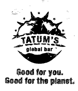 TATUM'S GLOBAL BAR GOOD FOR YOU.  GOOD FOR THE PLANET logo