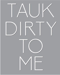 TAUK DIRTY TO ME logo