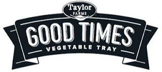 TAYLOR FARMS GOOD TIMES VEGETABLE TRAY logo