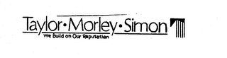 TAYLOR-MORLEY-SIMON WE BUILD ON OUR REPUTATION
