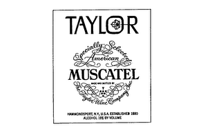 TAYLOR SPECIALLY SELECTED AMERICAN MUSCATEL MADE AND BOTTLED BY THE TAYLOR WINE COMPANY INC. HAMMONDSPORT,N.Y.,U.S.A. ESTABLISHED 1880 ALCOHOL 19% BY VOLUME logo