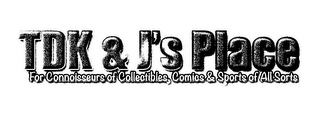 TDK & J'S PLACE FOR CONNOISSEURS OF COLLECTIBLES, COMICS & SPORTS OF ALL SORTS logo