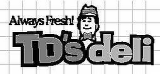 TD'S DELI ALWAYS FRESH logo