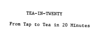 TEA-IN-TWENTY FROM TAP TO TEA IN 20 MINUTES logo