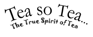 TEA SO TEA...THE TRUE SPIRIT OF TEA logo