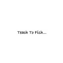 TEACH TO FISH...