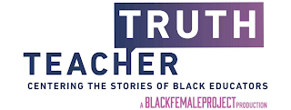 TEACHER TRUTH CENTERING THE STORIES OF BLACK EDUCATORS A BLACKFEMALEPROJECT PRODUCTION logo
