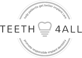 TEETH 4ALL HELP PATIENTS GET BETTER IMPLANT CARE PROMOTE RESPONSIBLE IMPLANT DENTISTRY logo