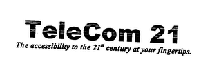 TELECOM 21 THE ACCESSIBILITY TO THE 21ST CENTURY AT YOUR FINGERTIPS. logo