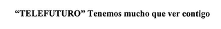 "TELEFUTURO" TENEMOS MUCHO QUE VER CONTIGO logo