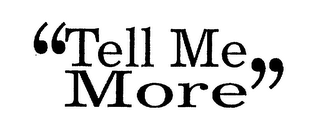 TELL ME MORE