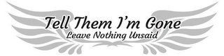 TELL THEM I'M GONE LEAVE NOTHING UNSAID logo