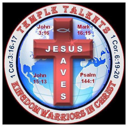 TEMPLE TALENTS; KINGDOM WARRIORS IN CHRIST; JESUS SAVES; 1 COR. 3:16-17; 1 COR. 6:19-20; JOHN 3:16; MARK 16:15; JOHN 15:13; PSALM 144:1 logo