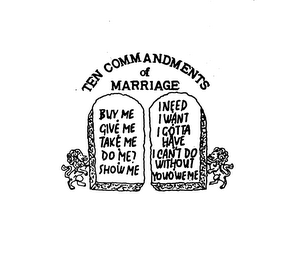 TEN COMMANDMENTS OF MARRIAGE BUY ME GIVE ME TAKE ME DO ME? SHOW ME I NEED I WANT I GOTTA HAVE I CAN'T DO WITHOUT YOU OWE ME