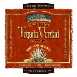 TEQUILA VERDAD JORGE BUENO REPOSADO 100% DE AGAVE TEQUILA VERDAD - 100% DE AGAVE IMPORTED FROM MEXICO DISTILLED AND BOTTLED IN MEXICO 43% ALC BY VOL - 1 LITER - HECHO EN MEXICO logo