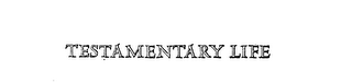 TESTAMENTARY LIFE