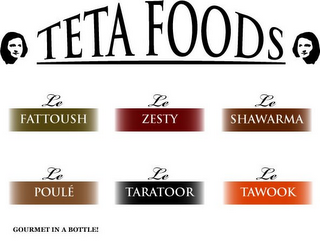 TETA FOODS, LE FATTOUSH, LE ZESTY, LE SHAWARMA, LE POULÉ, LE TARATOOR, LE TAWOOK, GOURMET IN A BOTTLE! logo