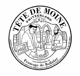 TETE DE MOINE SWITZERLAND AOC WWW.TETDEMOINE.CH FROMAGE DE BELLELAY SCHNITTKASE, MINDESTENS 51% FETTI. TR., AUS ROHMILCH, HALBHART/MIA. 51% MG/ES, AU LAIT CRU, PATE MI-DURE / MIN. 51% FAT IN DRY MATTER, FROM RAW MILK, MAX. 40% MOISTURE logo