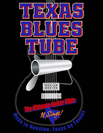 TEXAS BLUES TUBE THE ULTIMATE GUITAR SLIDE IT SINGS! MADE IN HOUSTON, TEXAS BY TEXANS logo