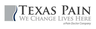 TEXAS PAIN WE CHANGE LIVES HERE A PAIN DOCTOR COMPANY logo