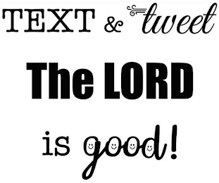 TEXT & TWEET THE LORD IS GOOD! logo